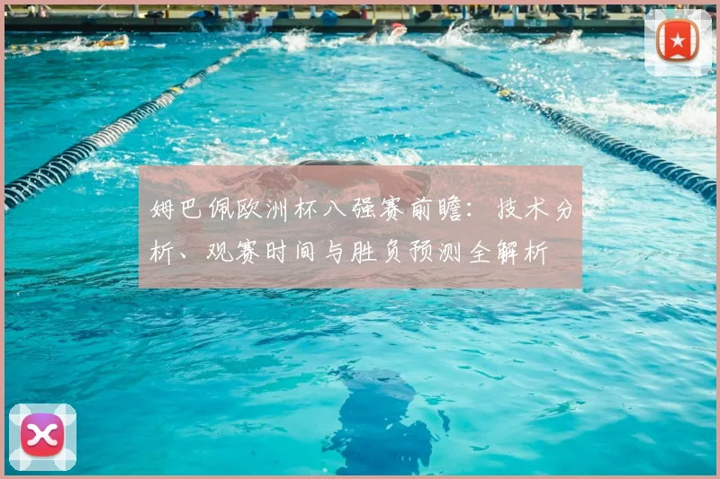 姆巴佩欧洲杯八强赛前瞻：技术分析、观赛时间与胜负预测全解析